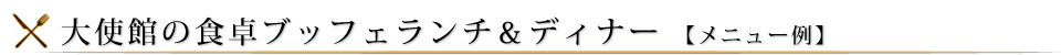 大使館の食卓ブッフェランチ＆ディナー 【メニュー例】