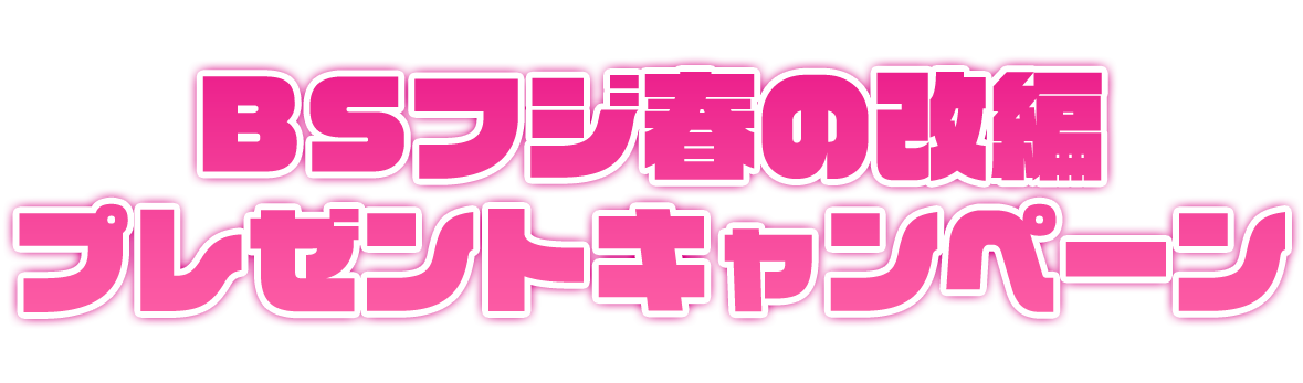 BSフジ春の改編プレゼントキャンペーン