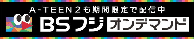 A-TEEN2も期間限定配信中！BSフジオンデマンド