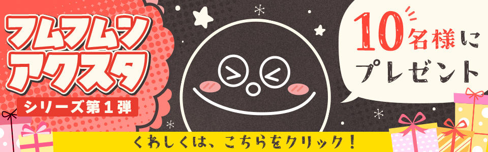 フムフムンアクスタ 10名様にプレゼント くわしくは、こちらをクリック