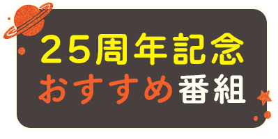 25周年記念おすすめ番組