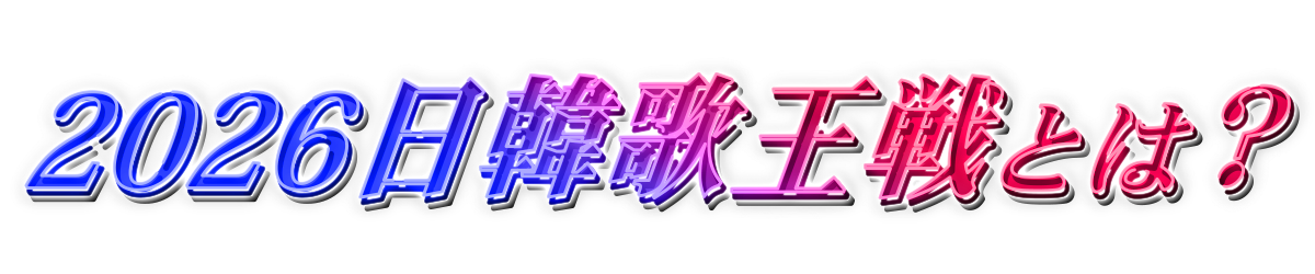 ゲンエキカオウ～歌姫～ 2026日韓歌王戦とは？