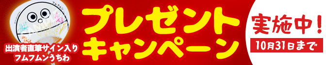 出演者サイン入りフムフムンうちわプレゼントキャンペーン実施中 10月25日まで