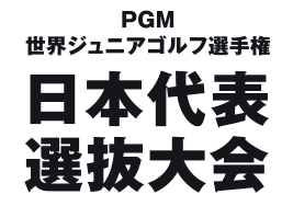 世界ジュニアゴルフ選手権　日本代表選抜大会