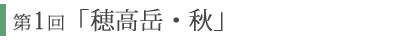 第1回「穂高岳・秋」