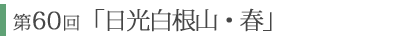 第60回「日光白根山・春」 