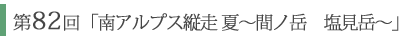 第82回「南アルプス縦走 SP～間ノ岳・塩見岳」