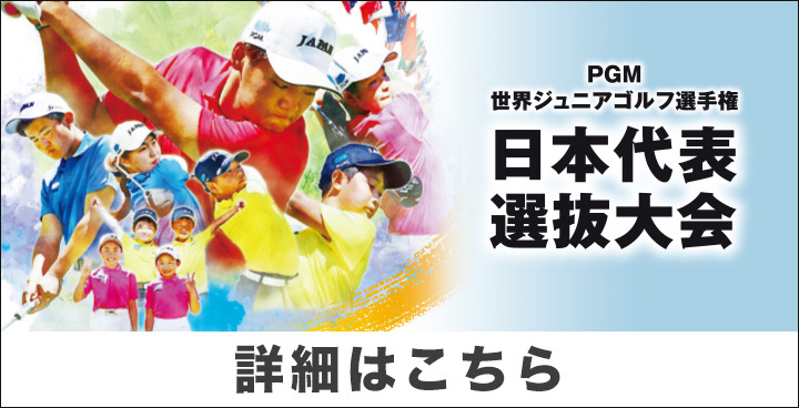 『PGM　世界ジュニアゴルフ選手権　日本代表選抜大会』