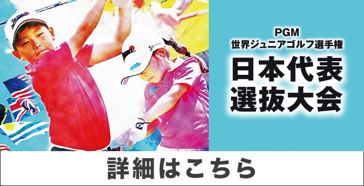 PGM　世界ジュニアゴルフ選手権　日本代表選抜大会