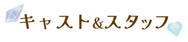キャスト＆スタッフ